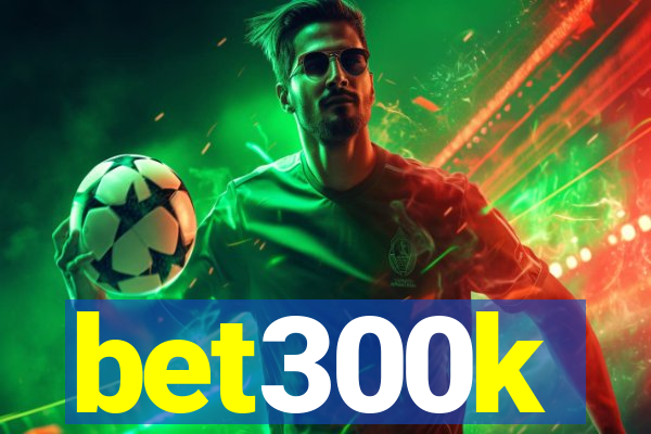 bet300k