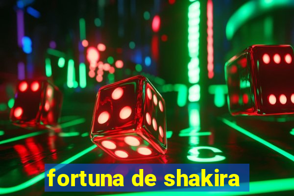 fortuna de shakira