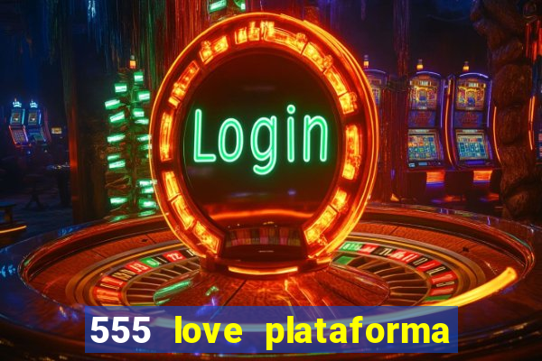 555 love plataforma de jogos