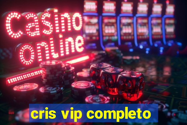 cris vip completo