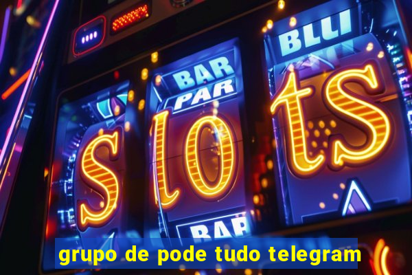 grupo de pode tudo telegram