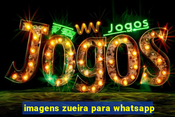 imagens zueira para whatsapp