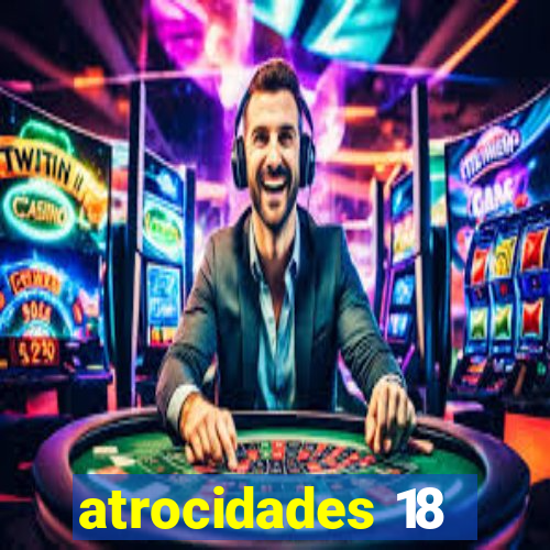 atrocidades 18