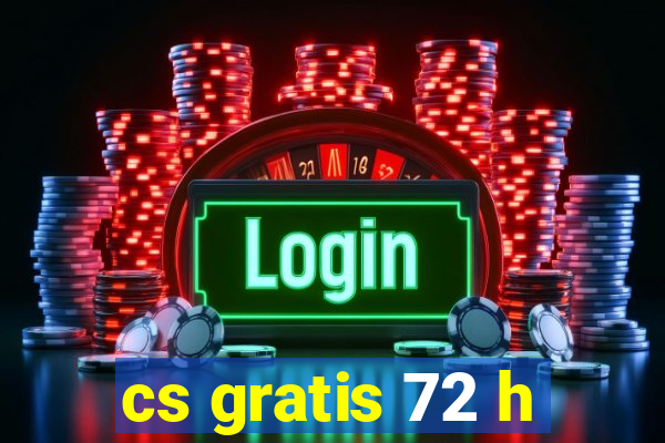 cs gratis 72 h