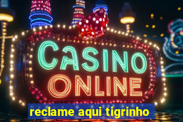 reclame aqui tigrinho