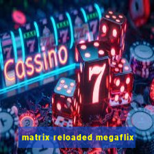 matrix reloaded megaflix