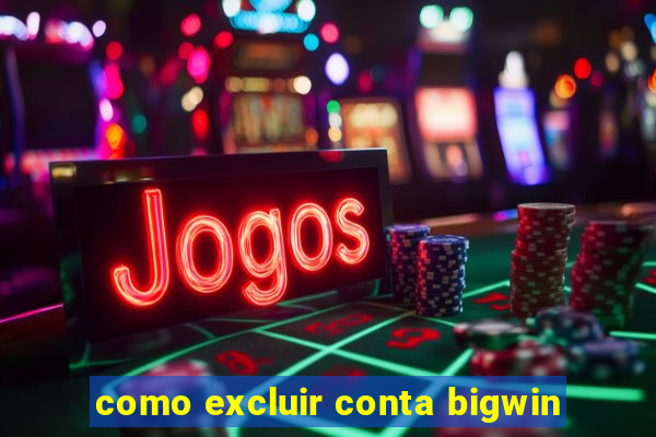 como excluir conta bigwin