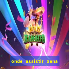 onde assistir xena a princesa guerreira