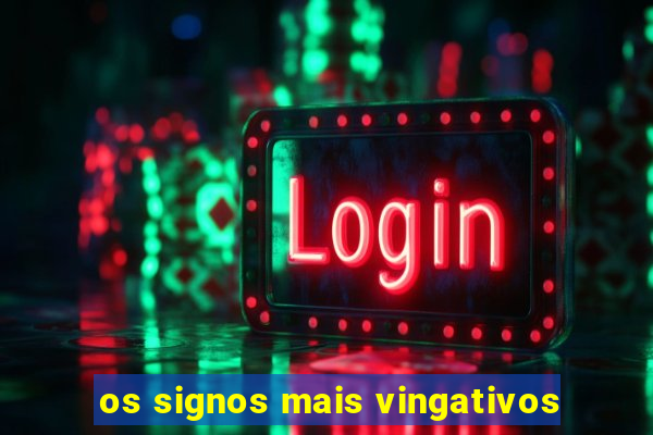 os signos mais vingativos