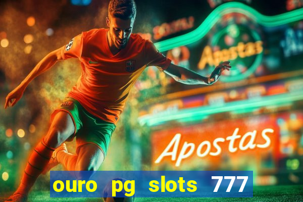 ouro pg slots 777 é confiável