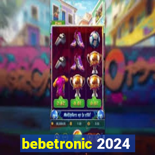 bebetronic 2024