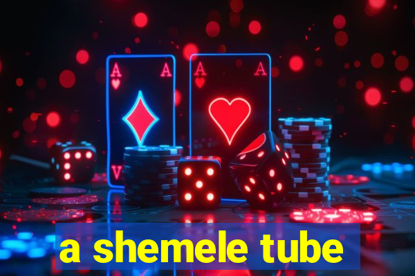 a shemele tube