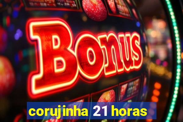 corujinha 21 horas