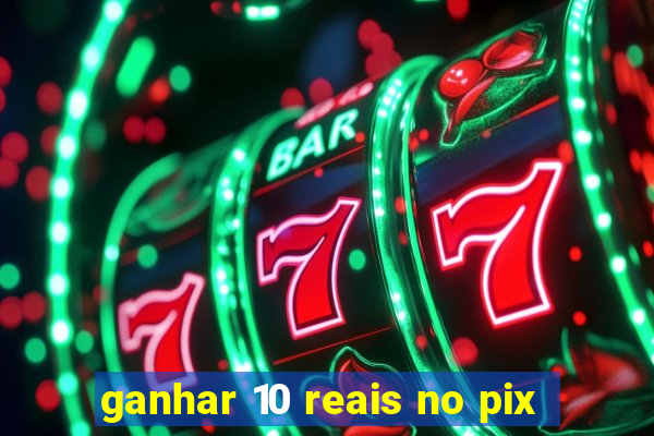 ganhar 10 reais no pix