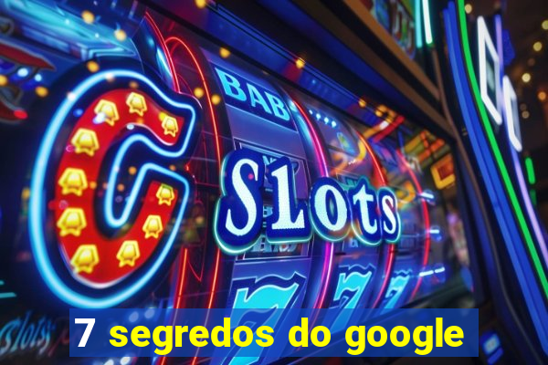 7 segredos do google