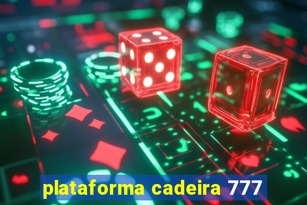 plataforma cadeira 777