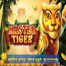 globo play mod apk premium