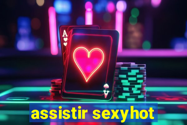 assistir sexyhot