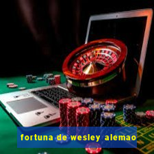 fortuna de wesley alemao