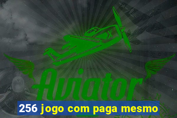 256 jogo com paga mesmo