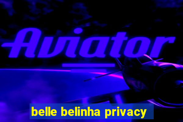 belle belinha privacy