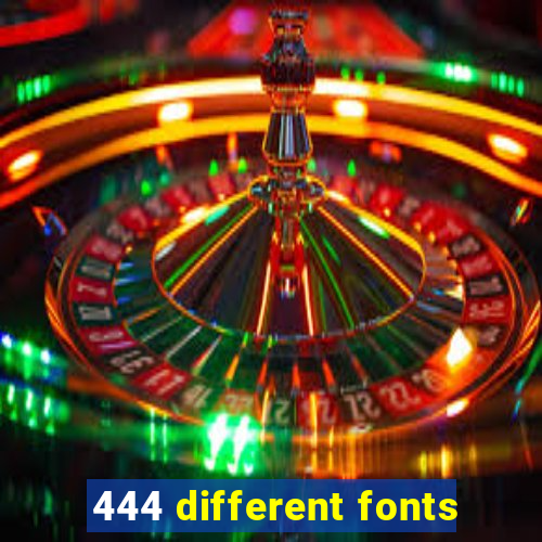 444 different fonts