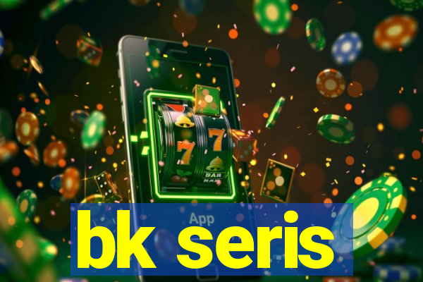 bk seris