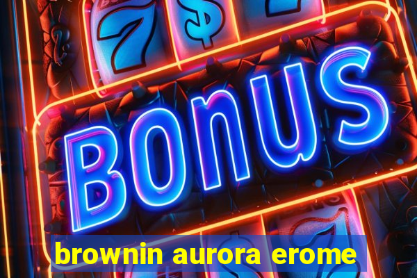 brownin aurora erome