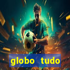 globo tudo absolutamente tudo