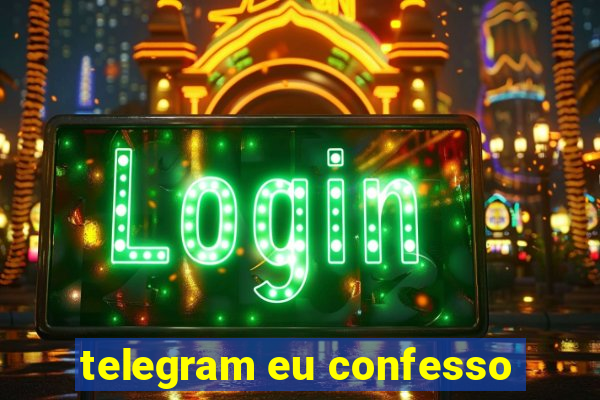 telegram eu confesso