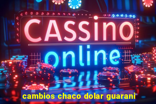 cambios chaco dolar guarani