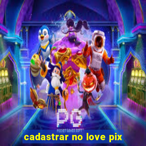 cadastrar no love pix