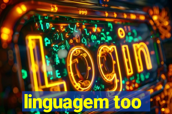 linguagem too