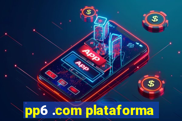 pp6 .com plataforma