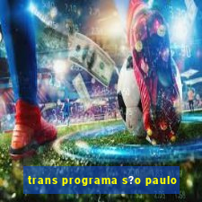 trans programa s?o paulo