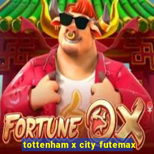 tottenham x city futemax