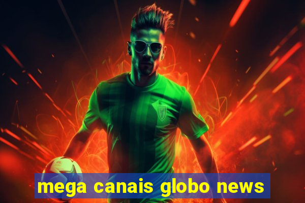 mega canais globo news