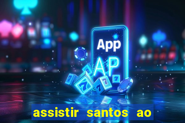 assistir santos ao vivo futemax