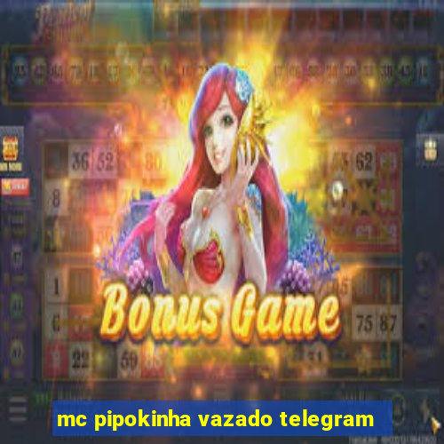 mc pipokinha vazado telegram