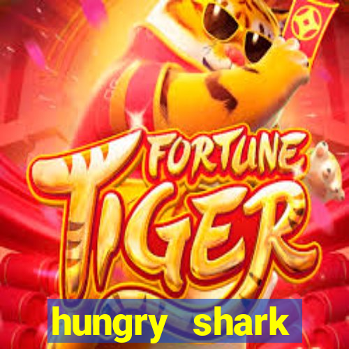 hungry shark evolution dinheiro infinito