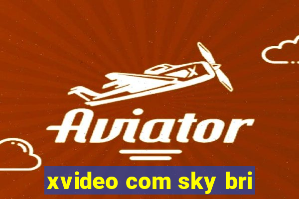 xvideo com sky bri