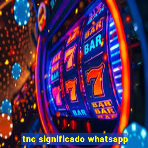 tnc significado whatsapp