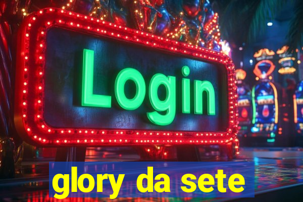 glory da sete