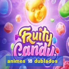 animes 18 dublados