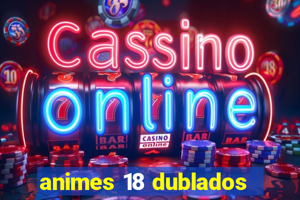 animes 18 dublados