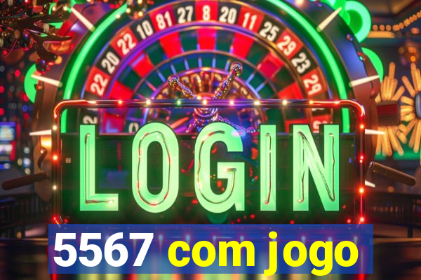 5567 com jogo