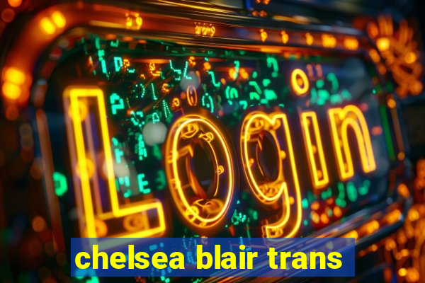 chelsea blair trans