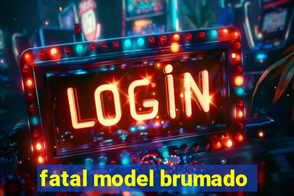 fatal model brumado