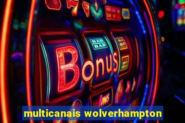 multicanais wolverhampton