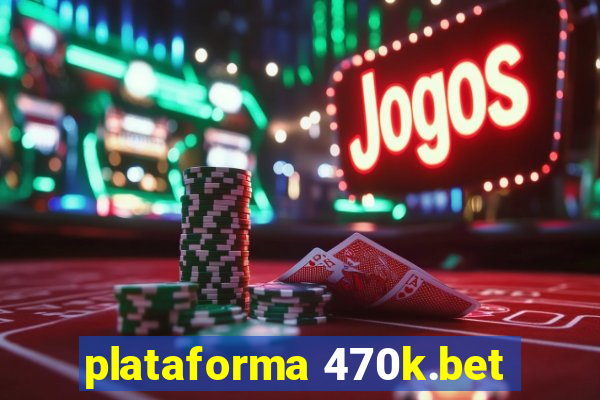 plataforma 470k.bet